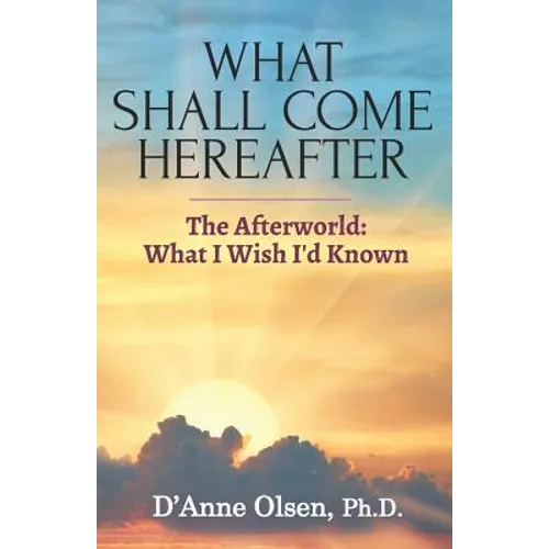 What Shall Come Hereafter: The Afterworld: What I Wish I'd Known - Paperback