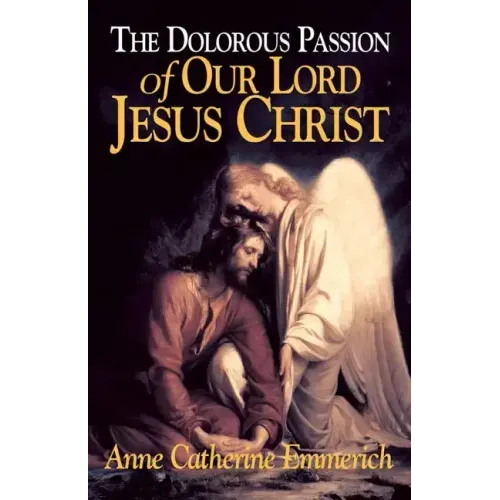 The Dolorous Passion of Our Lord Jesus Christ: From the Visions of Anne Catherine Emmerich - Paperback