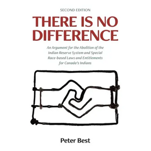 There Is No Difference: An Argument for the Abolition of the Indian Reserve System and Special Race-based Laws and Entitlements for Canada's Indians - Paperback