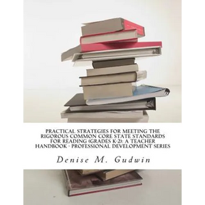 Practical Strategies for Meeting the Rigorous Common Core State Standards for Reading (Grades K-2): Teacher Resource Handbook, Professional Developmen - Paperback