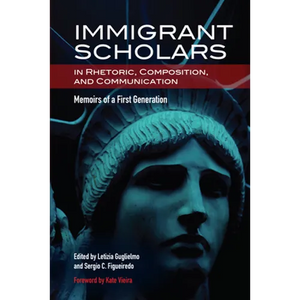 Immigrant Scholars in Rhetoric, Composition, and Communication: Memoirs of a First Generation - Paperback