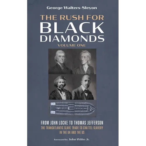 The Rush for Black Diamonds, Volume One: From John Locke to Thomas Jefferson--The Transatlantic Slave Trade to Chattel Slavery in the UK and the Us - Hardcover