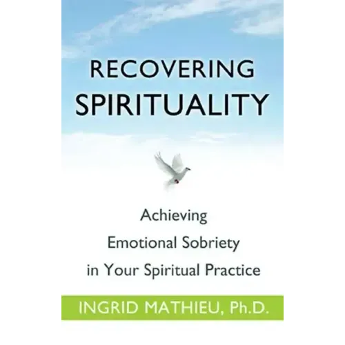 Recovering Spirituality: Achieving Emotional Sobriety in Your Spiritual Practice - Paperback