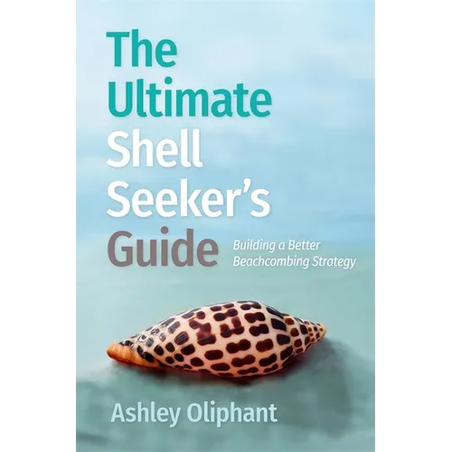 The Ultimate Shell Seeker's Guide: Building a Better Beachcombing Strategy - Paperback