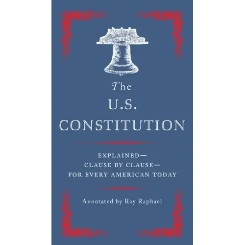 The U.S. Constitution: Explained--Clause by Clause--For Every American Today - Paperback