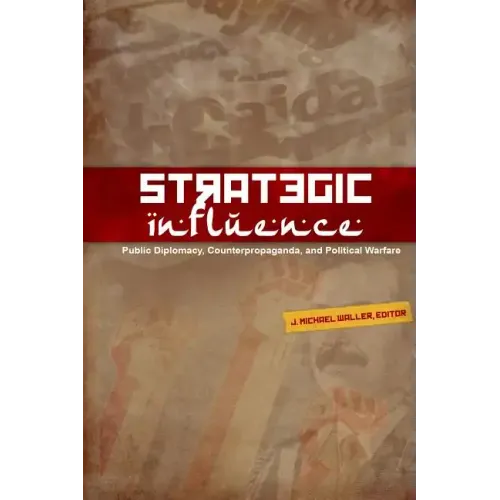 Strategic Influence: Public Diplomacy, Counterpropaganda, and Political Warfare - Paperback