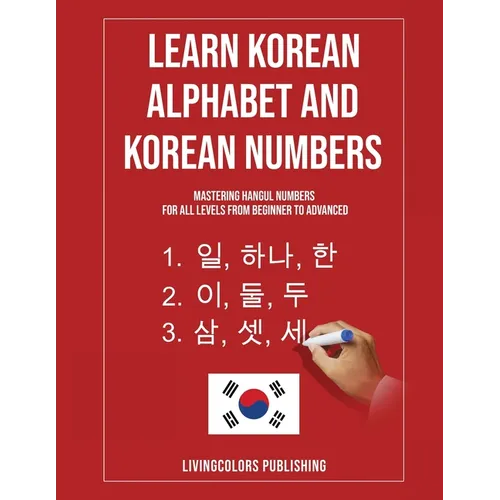 Learn Korean Alphabet and Korean Numbers: Mastering Hangul Numbers. For All Levels From Beginner to Advanced - Paperback