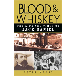 Blood and Whiskey: The Life and Times of Jack Daniel - Hardcover