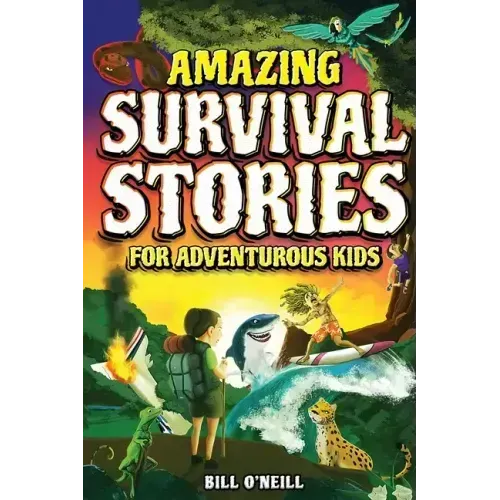 Amazing Survival Stories for Adventurous Kids: 16 True Stories About Courage, Persistence and Survival to Inspire Young Readers - Paperback