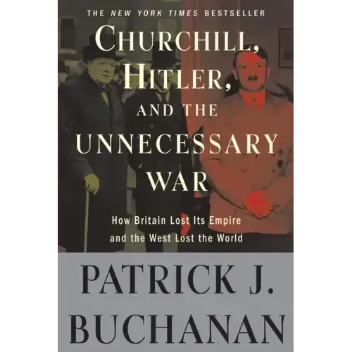Churchill, Hitler, and the Unnecessary War: How Britain Lost Its Empire and the West Lost the World - Paperback