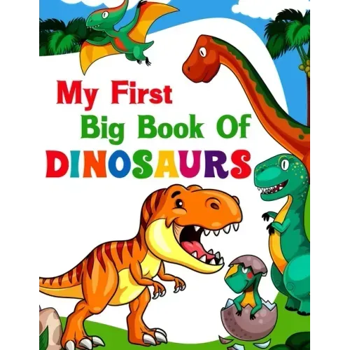 My First Big Book Of Dinosaurs: 50 adorable and creative dinosaur design for Boys, Girls, Toddlers, Preschoolers, Kids Ages 4-8 3-8, 6-8