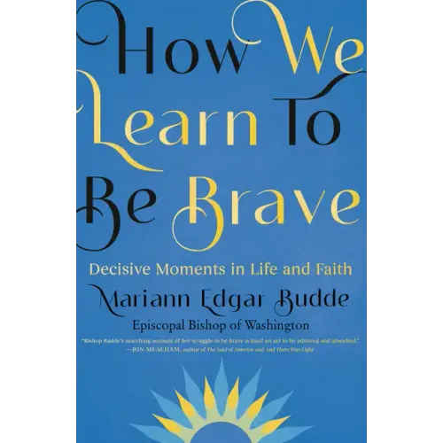 How We Learn to Be Brave: Decisive Moments in Life and Faith - Hardcover