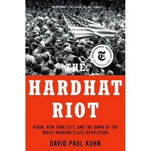 The Hardhat Riot: Nixon, New York City, and the Dawn of the White Working-Class Revolution - Paperback