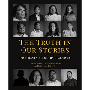 The Truth in Our Stories: Immigrant Voices in Radical Times - Paperback