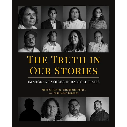 The Truth in Our Stories: Immigrant Voices in Radical Times - Paperback