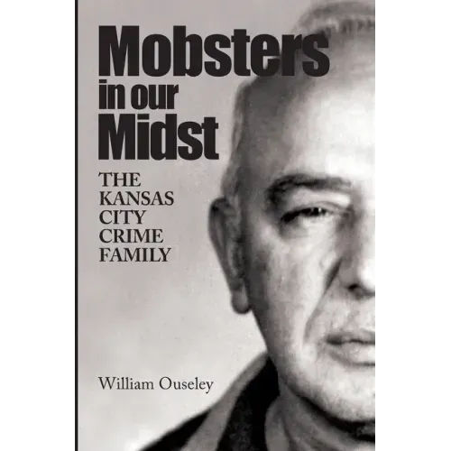 Mobsters In Our Midst: The Kansas City Crime Family - Paperback