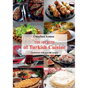 The Secrets of Turkish Cuisine, Cookbook with over 60 Traditional Recipes - Paperback