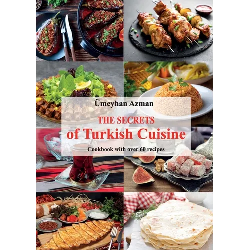 The Secrets of Turkish Cuisine, Cookbook with over 60 Traditional Recipes - Paperback