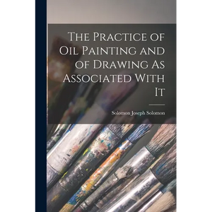 The Practice of Oil Painting and of Drawing As Associated With It - Paperback