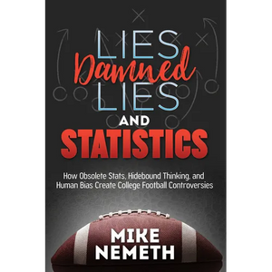 Lies, Damned Lies and Statistics: How Obsolete Stats, Hidebound Thinking, and Human Bias Create College Football Controversies - Paperback