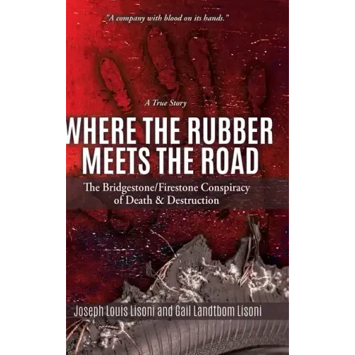 Where the Rubber Meets the Road: The Bridgestone/Firestone Conspiracy of Death & Destruction A True Story - Hardcover