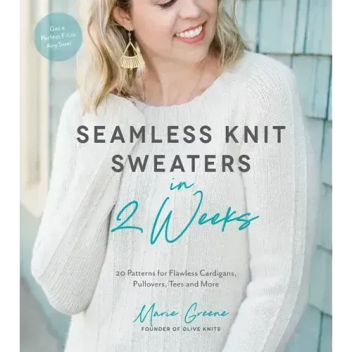 Seamless Knit Sweaters in 2 Weeks: 20 Patterns for Flawless Cardigans, Pullovers, Tees and More - Paperback