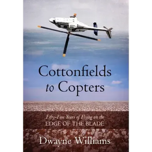 Cottonfields to Copters: Fifty-Five Years of Flying on the Edge of the Blade - Hardcover