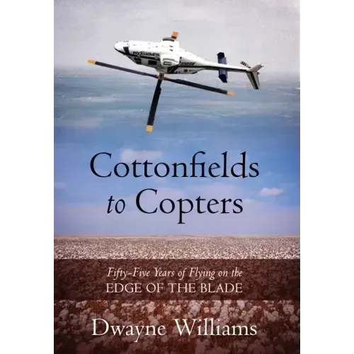 Cottonfields to Copters: Fifty-Five Years of Flying on the Edge of the Blade - Hardcover