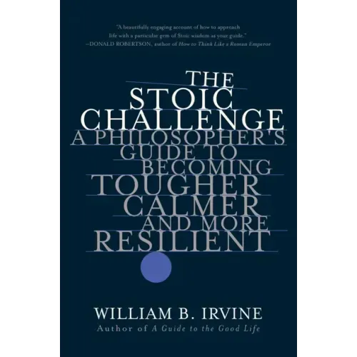The Stoic Challenge: A Philosopher's Guide to Becoming Tougher, Calmer, and More Resilient - Paperback