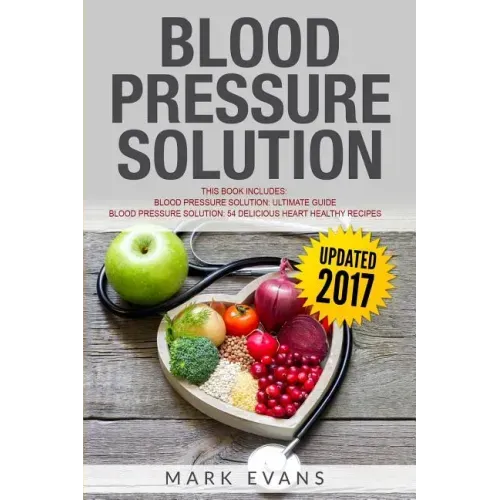 Blood Pressure: Solution - 2 Manuscripts - The Ultimate Guide to Naturally Lowering High Blood Pressure and Reducing Hypertension & 54 - Paperback