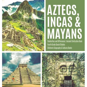 Aztecs, Incas & Mayans Similarities and Differences Ancient Civilization Book Fourth Grade Social Studies Children's Geography & Cultures Books - Hardcover