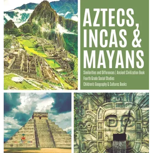 Aztecs, Incas & Mayans Similarities and Differences Ancient Civilization Book Fourth Grade Social Studies Children's Geography & Cultures Books - Hardcover