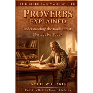 Proverbs Explained: Understanding the Book and Its Message for Today - Paperback