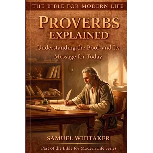 Proverbs Explained: Understanding the Book and Its Message for Today - Paperback