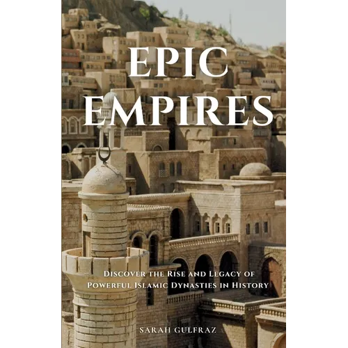 Epic Empires: Discover the Rise and Legacy of Powerful Islamic Dynasties in History - Paperback