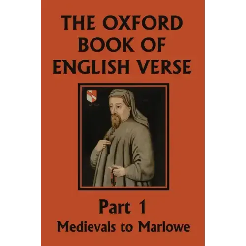 The Oxford Book of English Verse, Part 1: Medievals to Marlowe (Yesterday's Classics) - Paperback