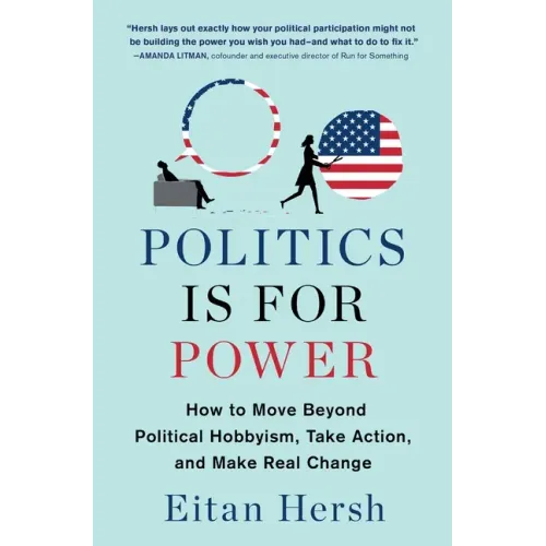 Politics Is for Power: How to Move Beyond Political Hobbyism, Take Action, and Make Real Change - Paperback