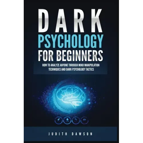 Dark Psychology for Beginners: How to Analyze Anyone Through Mind Manipulation Techniques and Dark Psychology Tactics - Paperback