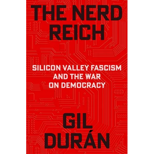 The Nerd Reich: Silicon Valley Fascism and the War on Democracy - Hardcover