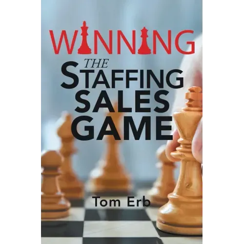 Winning the Staffing Sales Game: The Definitive Game Plan for Sales Success in the Staffing Industry - Paperback