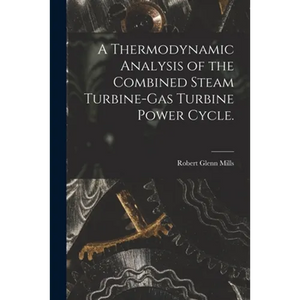 A Thermodynamic Analysis of the Combined Steam Turbine-gas Turbine Power Cycle. - Paperback