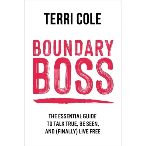 Boundary Boss: The Essential Guide to Talk True, Be Seen, and (Finally) Live Free - Paperback