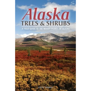 Alaska Trees and Shrubs: A Field Guide to the Woody Plants of Alaska - Paperback
