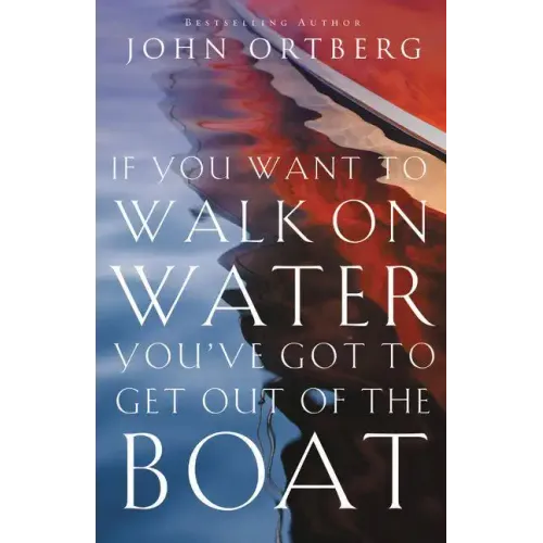 If You Want to Walk on Water, You've Got to Get Out of the Boat: 10 Lessons to Trusting God - Paperback