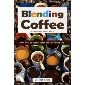 Blending Coffee: Your Guide to Coffee Blends and the Perfect Cup - Paperback