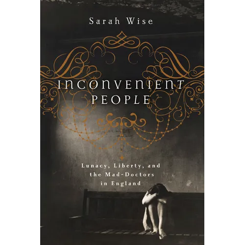 Inconvenient People: Lunacy, Liberty, and the Mad-Doctors in England - Paperback