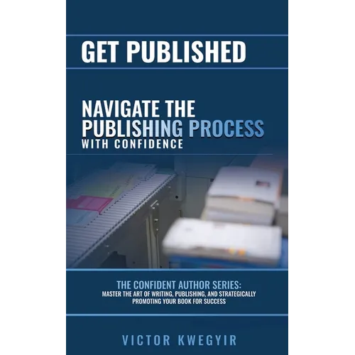 Get Published: Navigate the Publishing Process with Confidence - Paperback