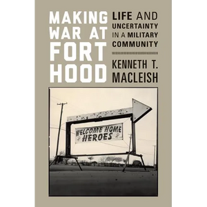 Making War at Fort Hood: Life and Uncertainty in a Military Community - Paperback