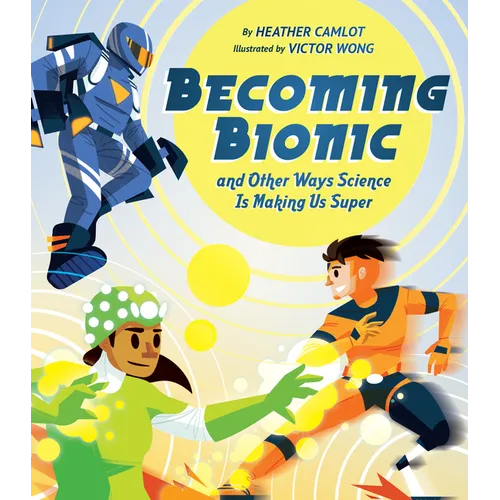 Becoming Bionic and Other Ways Science Is Making Us Super - Hardcover
