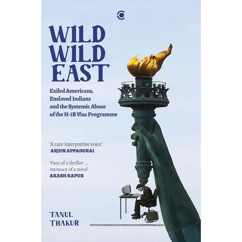 Wild Wild East: Exiled Americans, Enslaved Indians and the Systemic Abuse of the H-1B Visa Programme - Hardcover